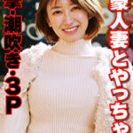 性豪人妻とやっちゃう 痙攣・潮吹き・3P