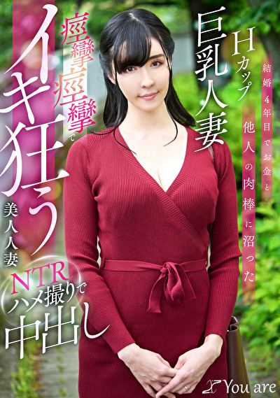 結婚4年目でお金と他人の肉棒に沼ったHカップ巨乳人妻痙攣痙攣でイキ狂う美人人妻NTRハメ撮りで中出し509434