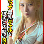 Hカップ爆乳ギャルを彼氏に内緒でNTR472199