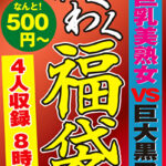 美巨乳美熟女 VS 巨大黒マラ 4名8時間