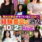熟れた熟女がヤバいほどエロい。経験豊富な熟女10名の2時間妖艶！（2）